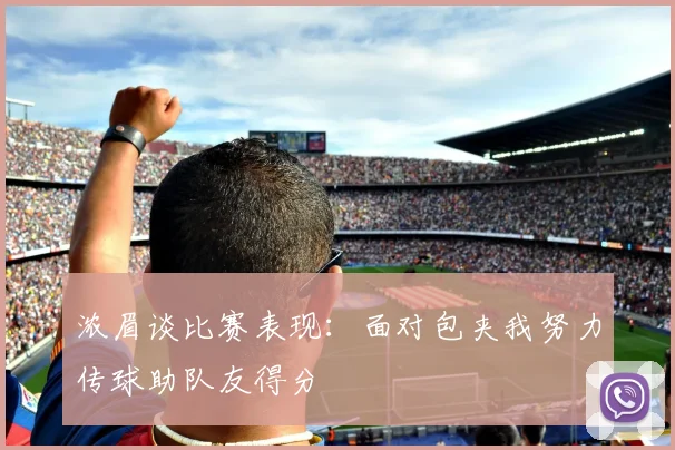 浓眉谈比赛表现：面对包夹我努力传球助队友得分